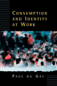 Title: Consumption and Identity at Work / Edition 1, Author: Paul du Gay