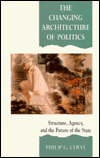 The Changing Architecture of Politics: Structure, Agency and the Future of the State / Edition 1