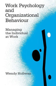 Title: Work Psychology and Organizational Behaviour: Managing the Individual at Work / Edition 1, Author: Wendy Hollway