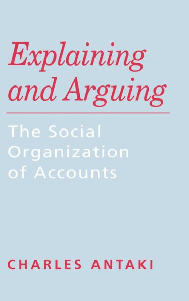 Explaining and Arguing: The Social Organization of Accounts / Edition 1