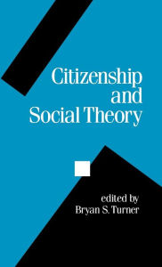 Title: Citizenship and Social Theory / Edition 1, Author: Bryan S Turner