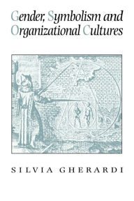 Title: Gender, Symbolism and Organizational Cultures / Edition 1, Author: Silvia Gherardi