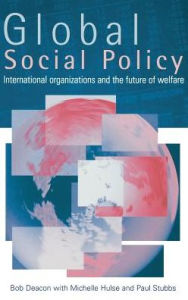 Title: Global Social Policy: International Organizations and the Future of Welfare / Edition 1, Author: Bob Deacon