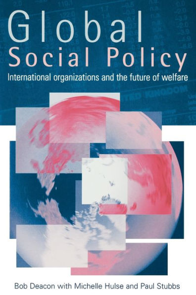 Global Social Policy: International Organizations and the Future of Welfare / Edition 1