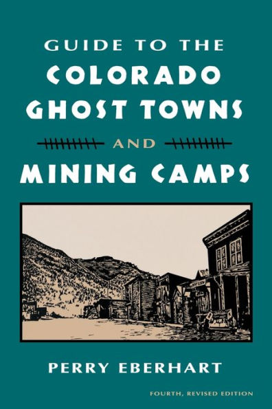 Guide to the Colorado Ghost Towns and Mining Camps: And Mining Camps