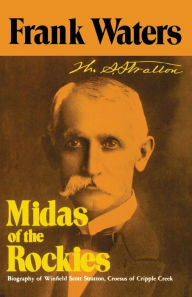 Title: Midas of the Rockies: Biography of Winfield Scott Stratton, Croesus of Cripple Creek, Author: Frank Waters