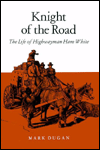 Title: Knight Of The Road: The Life Of Highwayman Ham White, Author: Mark Dugan