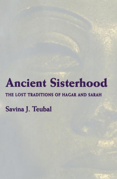 Ancient Sisterhood: The Lost Traditions of Hagar and Sarah