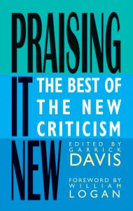 Title: Praising It New: The Best of the New Criticism / Edition 1, Author: Garrick Davis