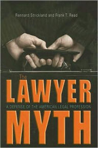 Title: The Lawyer Myth: A Defense of the American Legal Profession, Author: Rennard Strickland