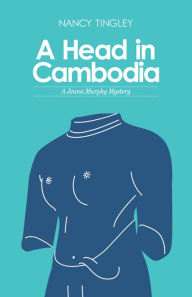 Title: A Head in Cambodia: A Jenna Murphy Mystery, Author: Nancy Tingley