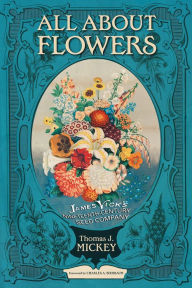 Title: All about Flowers: James Vick's Nineteenth-Century Seed Company, Author: Thomas J. Mickey