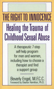 Title: The Right to Innocence: Healing the Trauma of Childhood Sexual Abuse, Author: Beverly Engel M.F.C.C.