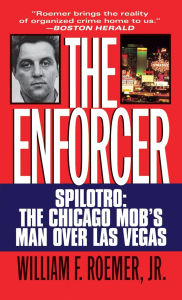 Title: Enforcer: Spilotro: The Chicago Mob's Man Over Las Vegas, Author: William F. Roemer Jr.