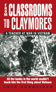 Title: From Classrooms to Claymores: A Teacher at War in Vietnam, Author: Ches Schneider