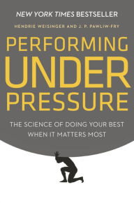 Title: Performing Under Pressure: The Science of Doing Your Best When It Matters Most, Author: Hendrie Weisinger