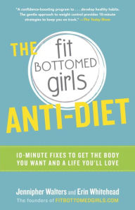 Title: The Fit Bottomed Girls Anti-Diet: 10-Minute Fixes to Get the Body You Want and a Life You'll Love, Author: Jennipher Walters