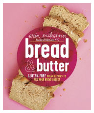 Title: Bread & Butter: Gluten-Free Vegan Recipes to Fill Your Bread Basket: A Baking Book, Author: Erin McKenna