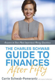 Title: The Charles Schwab Guide to Finances After Fifty: Answers to Your Most Important Money Questions, Author: Carrie Schwab-Pomerantz