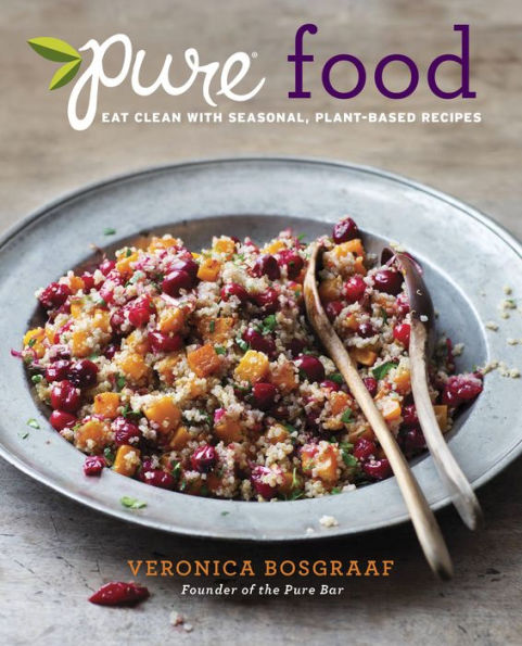 Pure Food: Eat Clean with Seasonal, Plant-Based Recipes: A Cookbook