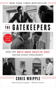 Title: The Gatekeepers: How the White House Chiefs of Staff Define Every Presidency, Author: Chris Whipple