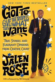 Title: Got to Give the People What They Want: True Stories and Flagrant Opinions from Center Court, Author: Jalen Rose