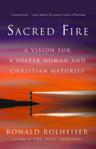 Title: Sacred Fire: A Vision for a Deeper Human and Christian Maturity, Author: Ronald Rolheiser