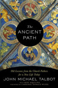 Title: The Ancient Path: Old Lessons from the Church Fathers for a New Life Today, Author: John Michael Talbot