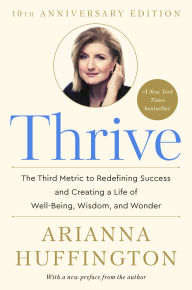 Title: Thrive: The Third Metric to Redefining Success and Creating a Life of Well-Being, Wisdom, and Wonder, Author: Arianna Huffington