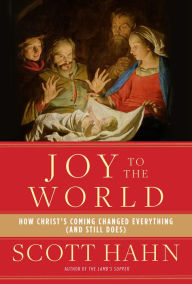 Title: Joy to the World: How Christ's Coming Changed Everything (and Still Does), Author: Scott Hahn