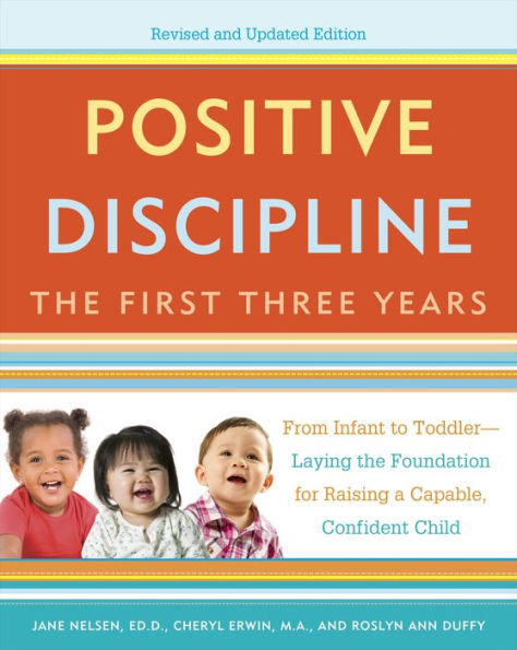 Positive Discipline: The First Three Years: From Infant to Toddler--Laying the Foundation for Raising a Capable, Confident Child (Revised and Updated Edition)