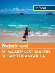 Title: Fodor's In Focus St. Maarten/St. Martin, St. Barth & Anguilla, Author: Fodor's Travel Publications