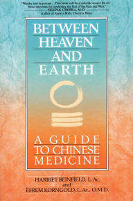 Title: Between Heaven and Earth: A Guide to Chinese Medicine, Author: Harriet Beinfield