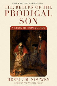 Title: The Return of the Prodigal Son: A Story of Homecoming, Author: Henri J. M. Nouwen
