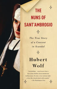 Title: The Nuns of Sant'Ambrogio: The True Story of a Convent in Scandal, Author: Hubert Wolf