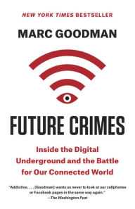 Title: Future Crimes: Inside the Digital Underground and the Battle for Our Connected World, Author: Marc Goodman