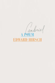 Title: Gabriel: A Poem, Author: Edward Hirsch