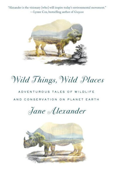 Wild Things, Wild Places: Adventurous Tales of Wildlife and Conservation on Planet Earth