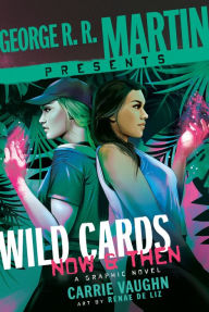Title: George R. R. Martin Presents Wild Cards: Now and Then: A Graphic Novel, Author: Carrie Vaughn