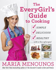 Title: The EveryGirl's Guide to Cooking: Simple, Delicious, Healthy...with a Few Splurges!: A Cookbook, Author: Maria Menounos
