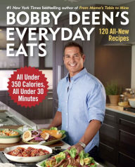 Title: Bobby Deen's Everyday Eats: 120 All-New Recipes, All Under 350 Calories, All Under 30 Minutes: A Cookbook, Author: Bobby Deen