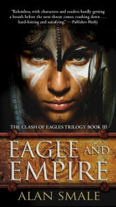 Title: Eagle and Empire: The Clash of Eagles Trilogy Book III, Author: Alan Smale