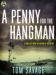 Title: A Penny for the Hangman: A Thriller, Author: Tom Savage