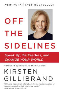 Title: Off the Sidelines: Speak Up, Be Fearless, and Change Your World, Author: Kirsten Gillibrand