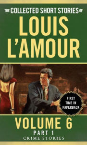 Title: The Collected Short Stories of Louis L'Amour, Volume 6, Part 1: Crime Stories, Author: Louis L'Amour