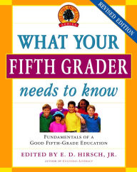 Title: What Your Fifth Grader Needs to Know: Fundamentals of a Good Fifth-Grade Education, Author: E.D. Hirsch Jr.