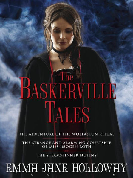 The Baskerville Tales (Short Stories): The Adventure of the Wollaston Ritual, The Strange and Alarming Courtship of Miss Imogen Roth, The Steamspinner Mutiny