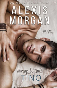 Title: Always Be True: Tino: A Sergeant Joe's Boys Novel, Author: Alexis Morgan
