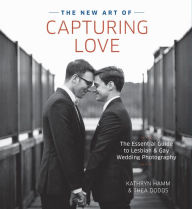 Title: The New Art of Capturing Love: The Essential Guide to Lesbian and Gay Wedding Photography, Author: Kathryn Hamm