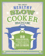 The Great Healthy Slow Cooker Book: 32 Delicious, Nutritious Recipes for Every Meal and Every Size of Machine : A Cookbook